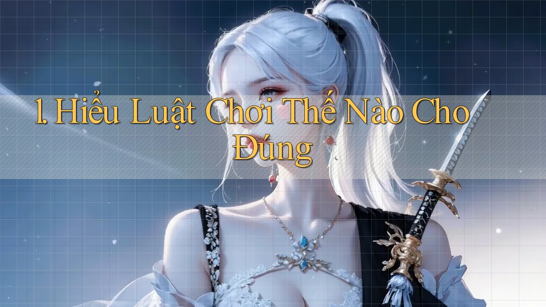 1. Hiểu Luật Chơi Thế Nào Cho Đúng 1. Hiểu Luật Chơi Thế Nào Cho Đúng