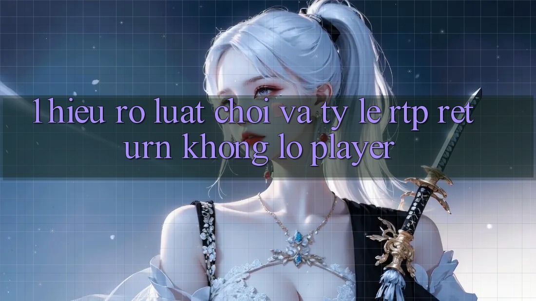 1. Hiểu Rõ Luật Chơi Và Tỷ Lệ RTP (Return khổng lồ Player) 1. Hiểu Rõ Luật Chơi Và Tỷ Lệ RTP (Return khổng lồ Player)