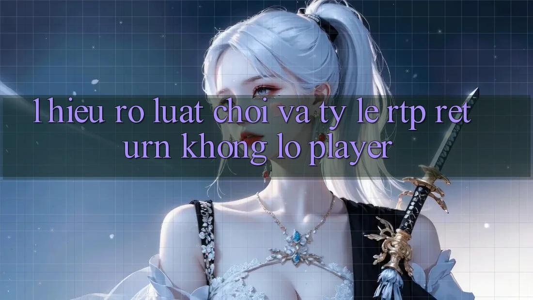 1. Hiểu Rõ Luật Chơi Và Tỷ Lệ RTP (Return khổng lồ Player) 1. Hiểu Rõ Luật Chơi Và Tỷ Lệ RTP (Return khổng lồ Player)