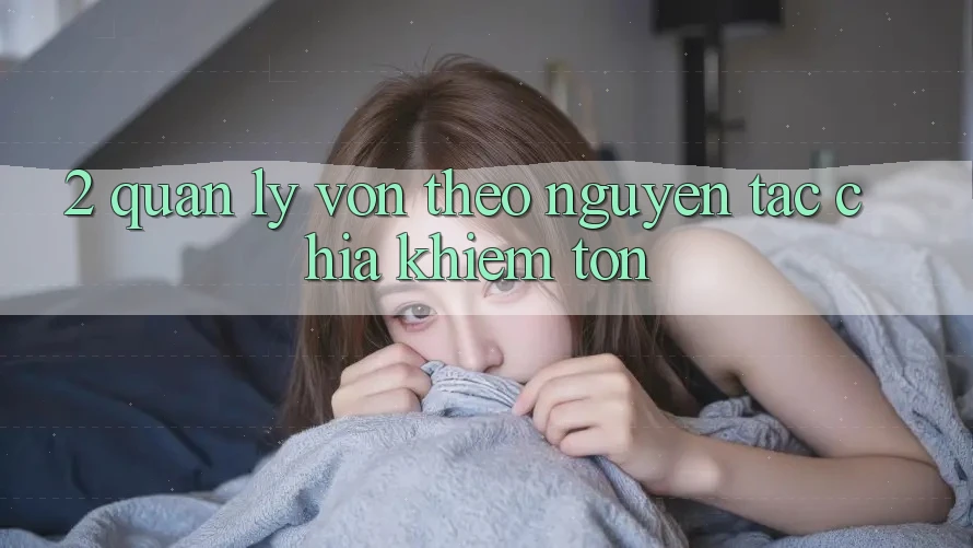 2. Quản Lý Vốn Theo Nguyên Tắc Chia Khiêm tốn 2. Quản Lý Vốn Theo Nguyên Tắc Chia Khiêm tốn