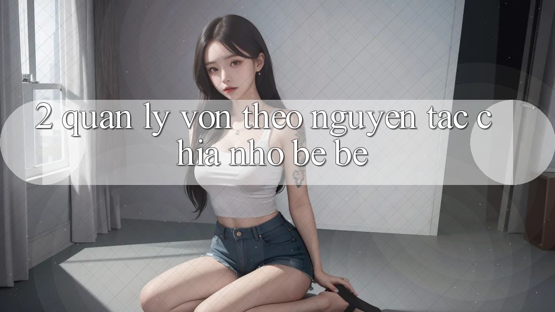 2. Quản Lý Vốn Theo Nguyên Tắc Chia Nhỏ bé bé