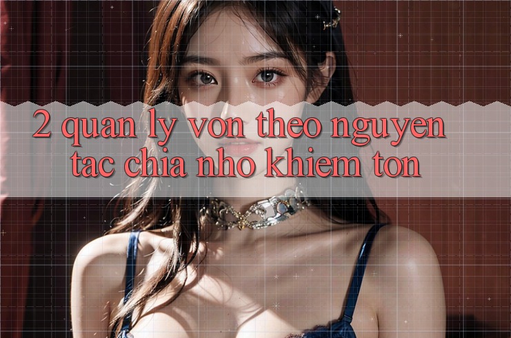 2. Quản Lý Vốn Theo Nguyên Tắc Chia Nhỏ khiêm tốn 2. Quản Lý Vốn Theo Nguyên Tắc Chia Nhỏ khiêm tốn