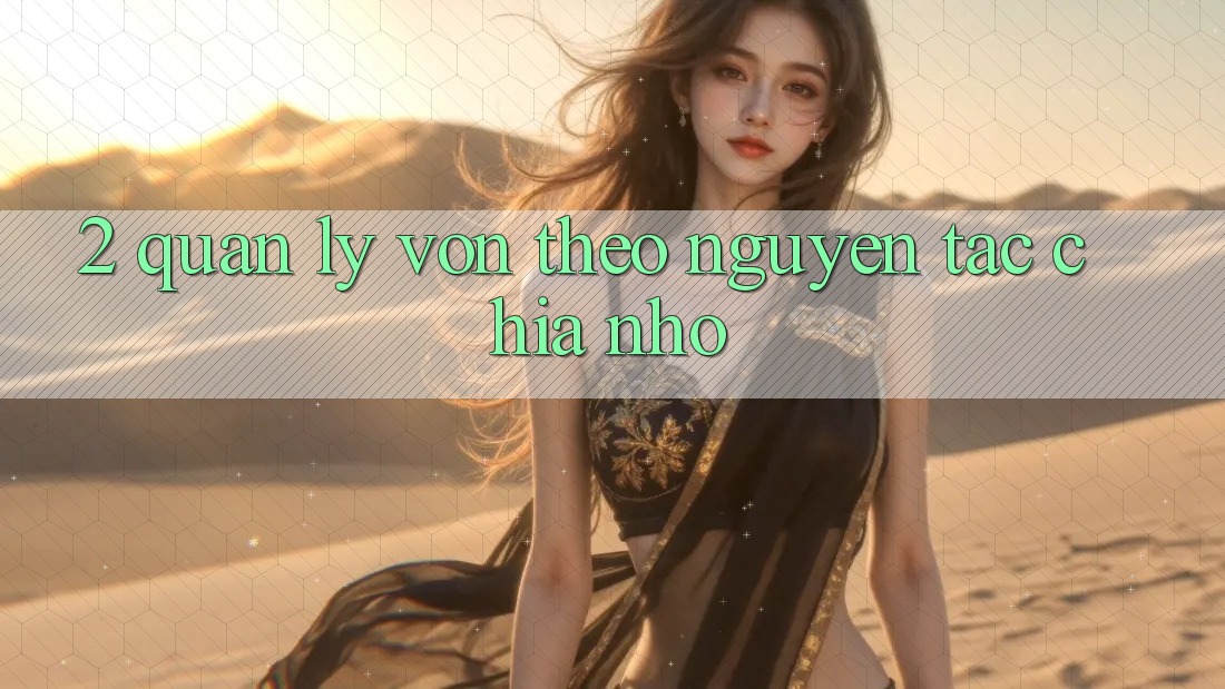 2. Quản Lý Vốn Theo Nguyên Tắc Chia Nhỏ 2. Quản Lý Vốn Theo Nguyên Tắc Chia Nhỏ