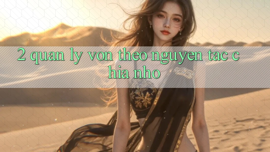 2. Quản Lý Vốn Theo Nguyên Tắc Chia Nhỏ 2. Quản Lý Vốn Theo Nguyên Tắc Chia Nhỏ
