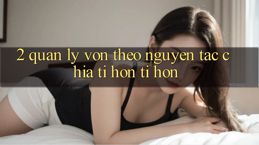 2. Quản Lý Vốn Theo Nguyên Tắc Chia Tí hon tí hon