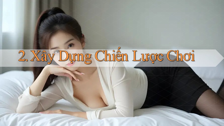 2. Xây Dựng Chiến Lược Chơi 2. Xây Dựng Chiến Lược Chơi