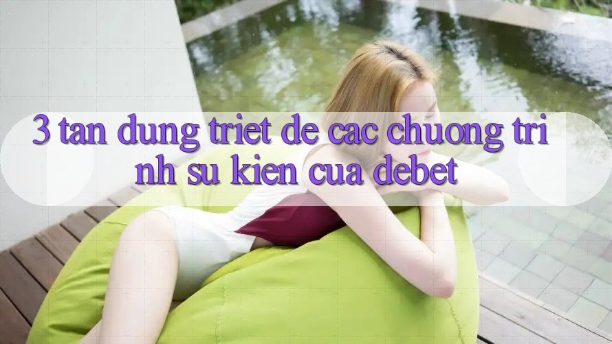 3. Tận Dụng Triệt Để Các Chương Trình Sự kiện Của Debet 3. Tận Dụng Triệt Để Các Chương Trình Sự kiện Của Debet