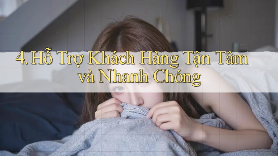 4. Hỗ Trợ Khách Hàng Tận Tâm và Nhanh Chóng