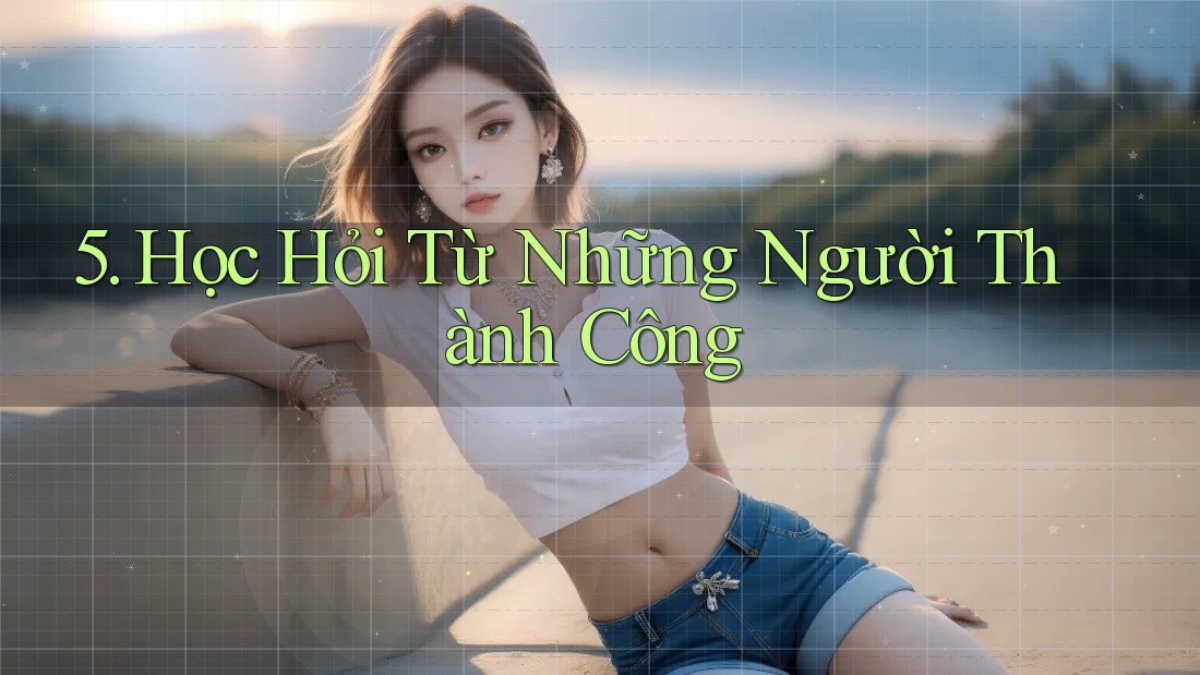 5. Học Hỏi Từ Những Người Thành Công 5. Học Hỏi Từ Những Người Thành Công