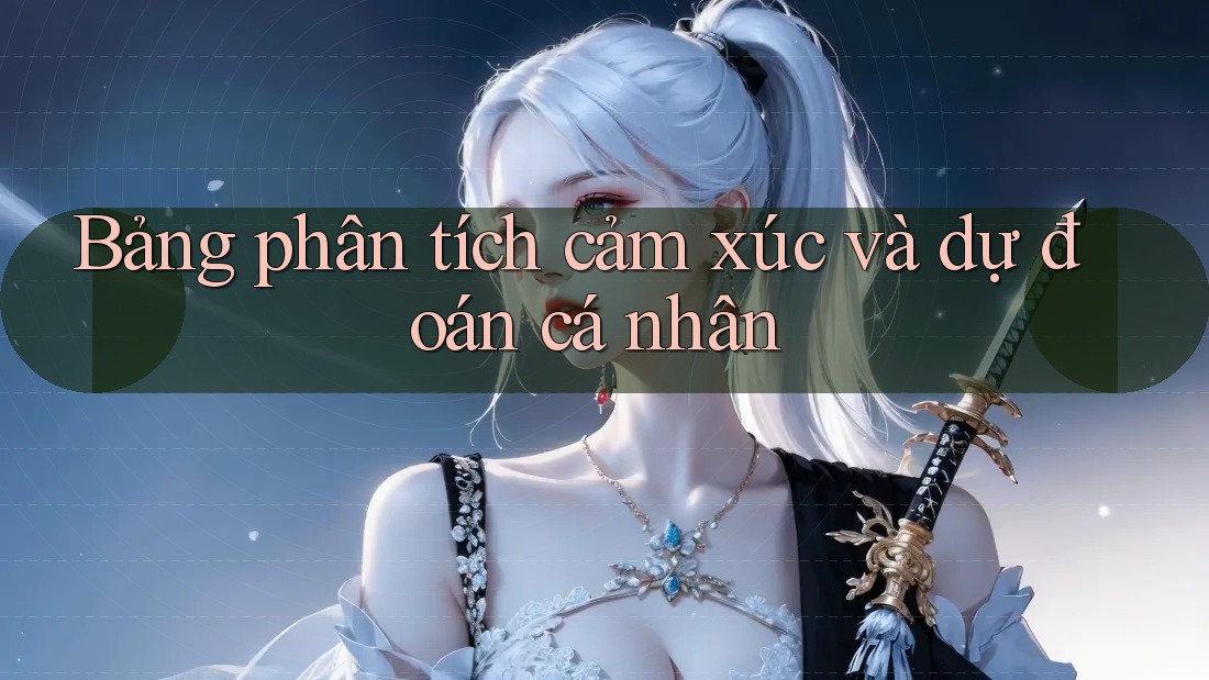 Bảng phân tích cảm xúc và dự đoán cá nhân Bảng phân tích cảm xúc và dự đoán cá nhân