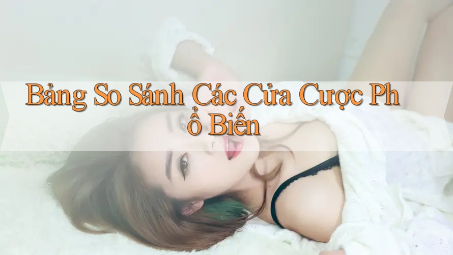 Bảng So Sánh Các Cửa Cược Phổ Biến Bảng So Sánh Các Cửa Cược Phổ Biến