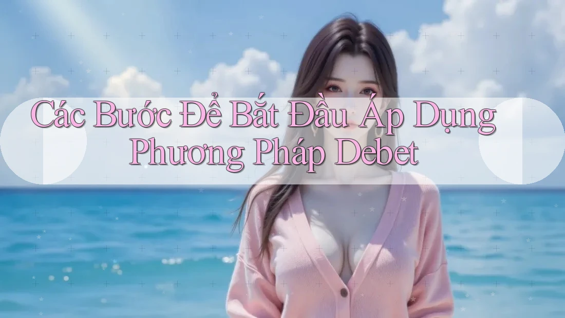 Các Bước Để Bắt Đầu Áp Dụng Phương Pháp Debet