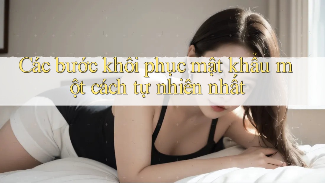 Các bước khôi phục mật khẩu một cách tự nhiên nhất Các bước khôi phục mật khẩu một cách tự nhiên nhất