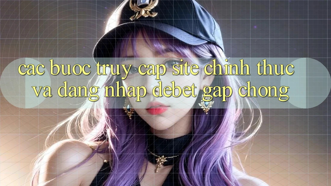 Các bước Truy Cập Site Chính Thức Và Đăng nhập Debet Gấp Chóng Các bước Truy Cập Site Chính Thức Và Đăng nhập Debet Gấp Chóng