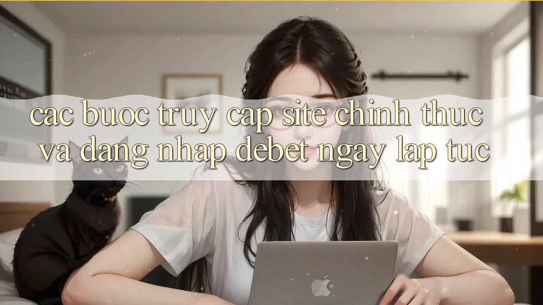 Các bước Truy Cập Site Chính Thức Và Đăng Nhập Debet Ngay lập tức Các bước Truy Cập Site Chính Thức Và Đăng Nhập Debet Ngay lập tức