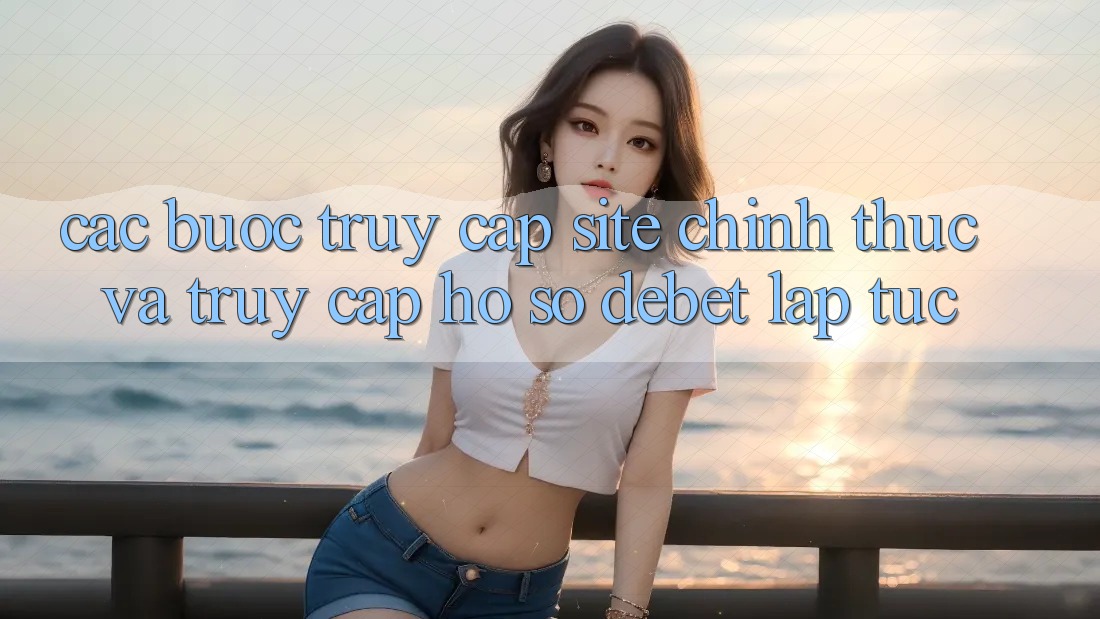 Các bước Truy Cập Site Chính Thức Và Truy cập hồ sơ Debet Lập tức Các bước Truy Cập Site Chính Thức Và Truy cập hồ sơ Debet Lập tức
