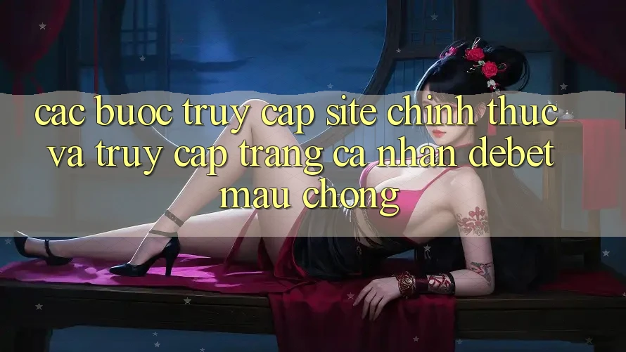 Các bước Truy Cập Site Chính Thức Và Truy cập trang cá nhân Debet Mau Chóng Các bước Truy Cập Site Chính Thức Và Truy cập trang cá nhân Debet Mau Chóng
