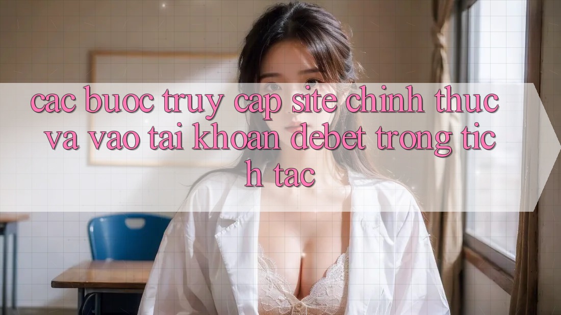 Các bước Truy Cập Site Chính Thức Và Vào tài khoản Debet Trong tích tắc Các bước Truy Cập Site Chính Thức Và Vào tài khoản Debet Trong tích tắc