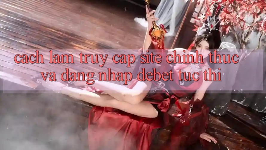 Cách làm Truy Cập Site Chính Thức Và Đăng Nhập Debet Tức thì Cách làm Truy Cập Site Chính Thức Và Đăng Nhập Debet Tức thì