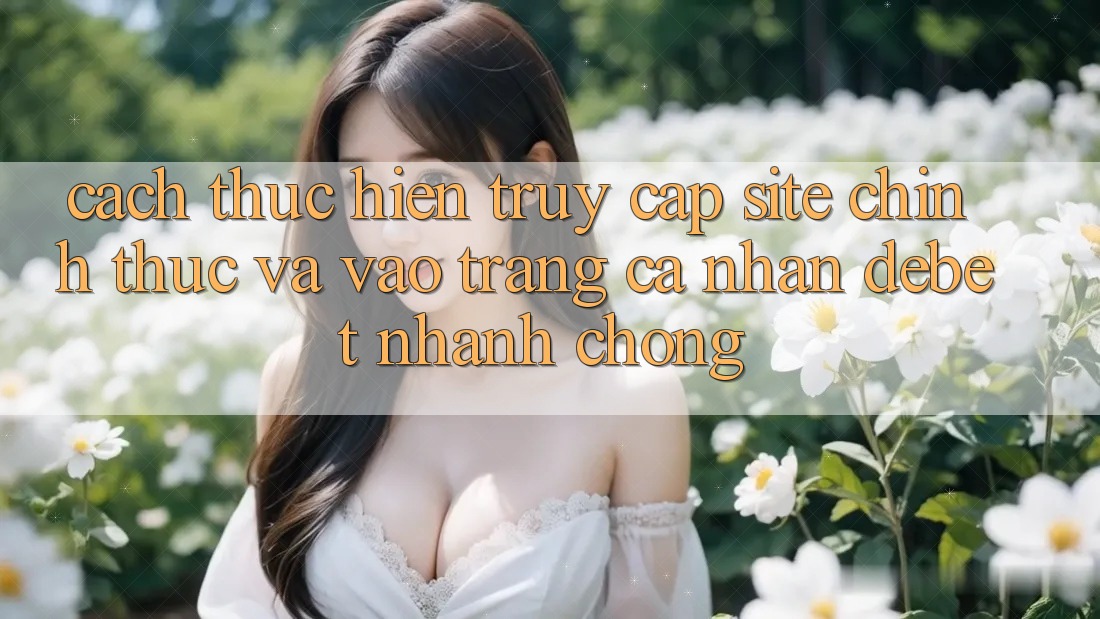 Cách thực hiện Truy Cập Site Chính Thức Và Vào trang cá nhân Debet Nhanh chóng