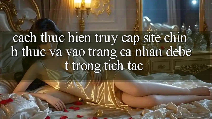 Cách thực hiện Truy Cập Site Chính Thức Và Vào trang cá nhân Debet Trong tích tắc Cách thực hiện Truy Cập Site Chính Thức Và Vào trang cá nhân Debet Trong tích tắc