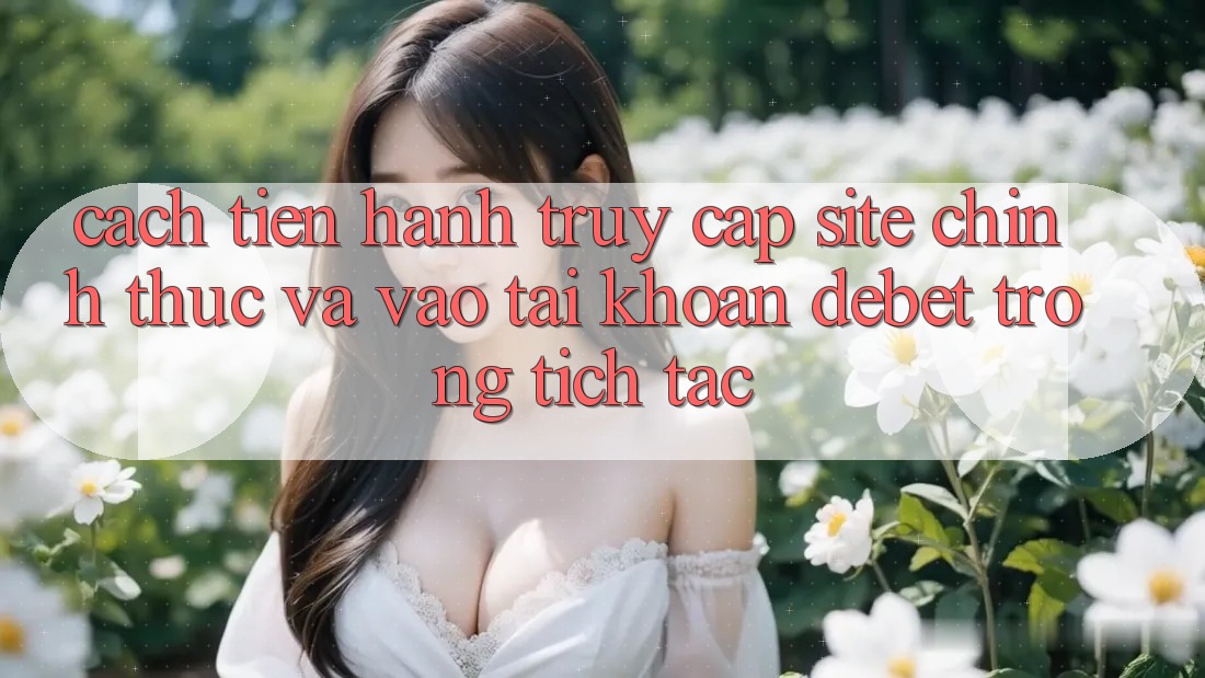 Cách tiến hành Truy Cập Site Chính Thức Và Vào tài khoản Debet Trong tích tắc Cách tiến hành Truy Cập Site Chính Thức Và Vào tài khoản Debet Trong tích tắc
