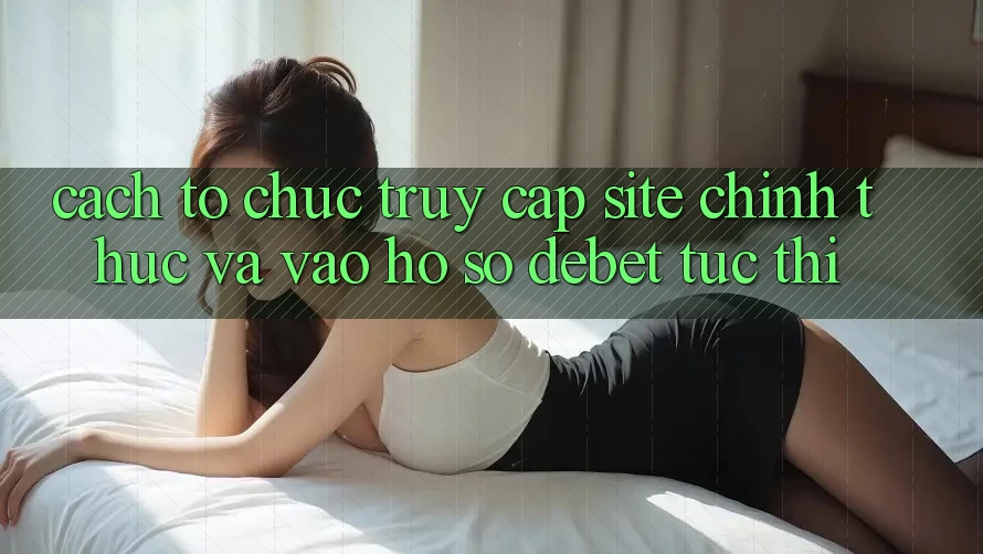 Cách tổ chức Truy Cập Site Chính Thức Và Vào hồ sơ Debet Tức thì Cách tổ chức Truy Cập Site Chính Thức Và Vào hồ sơ Debet Tức thì