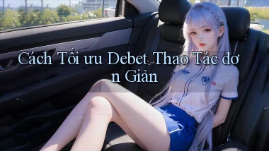 cách tối ưu debet thao tác đơn giản