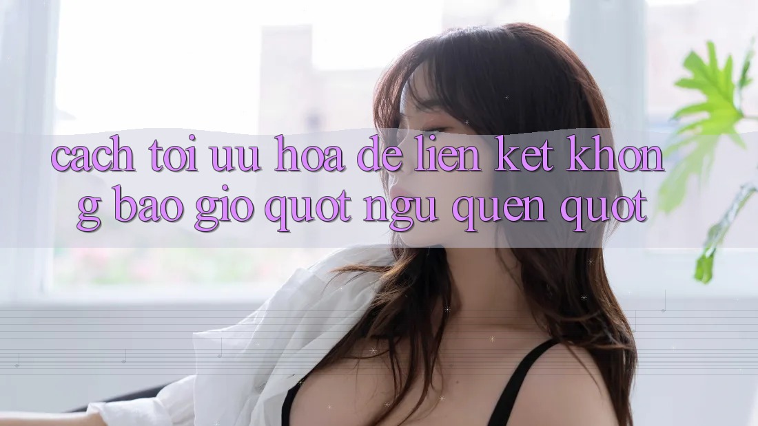 Cách tối ưu hóa để liên kết không bao giờ " ngủ quên" Cách tối ưu hóa để liên kết không bao giờ " ngủ quên"