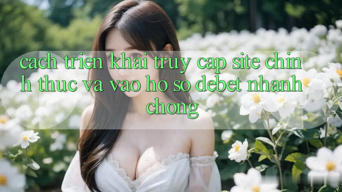 Cách triển khai Truy Cập Site Chính Thức Và Vào hồ sơ Debet Nhanh chóng Cách triển khai Truy Cập Site Chính Thức Và Vào hồ sơ Debet Nhanh chóng
