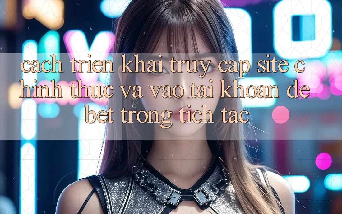 Cách triển khai Truy Cập Site Chính Thức Và Vào tài khoản Debet Trong tích tắc Cách triển khai Truy Cập Site Chính Thức Và Vào tài khoản Debet Trong tích tắc