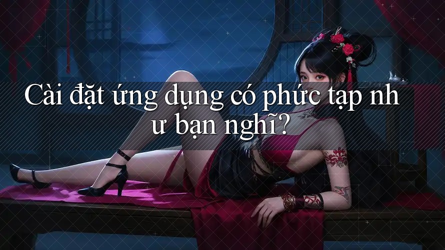 Cài đặt ứng dụng có phức tạp như bạn nghĩ? Cài đặt ứng dụng có phức tạp như bạn nghĩ?