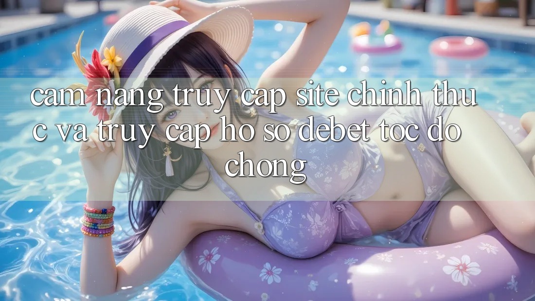 Cẩm nang Truy Cập Site Chính Thức Và Truy cập hồ sơ Debet Tốc độ Chóng Cẩm nang Truy Cập Site Chính Thức Và Truy cập hồ sơ Debet Tốc độ Chóng