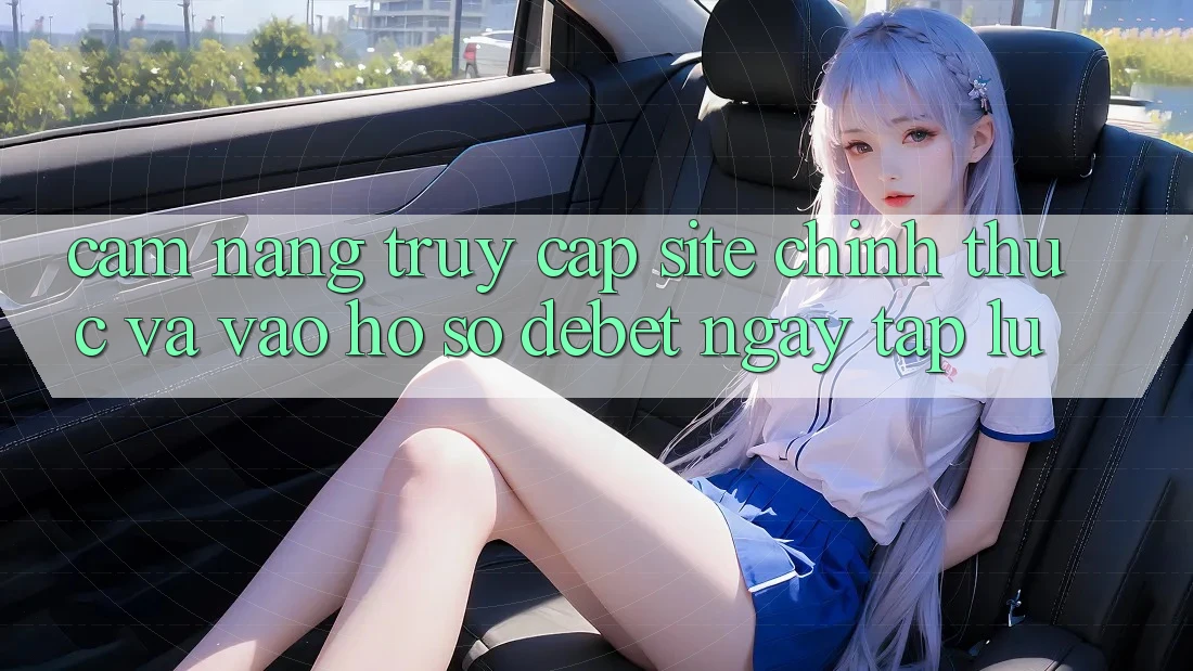 Cẩm nang Truy Cập Site Chính Thức Và Vào hồ sơ Debet Ngay tắp lự Cẩm nang Truy Cập Site Chính Thức Và Vào hồ sơ Debet Ngay tắp lự