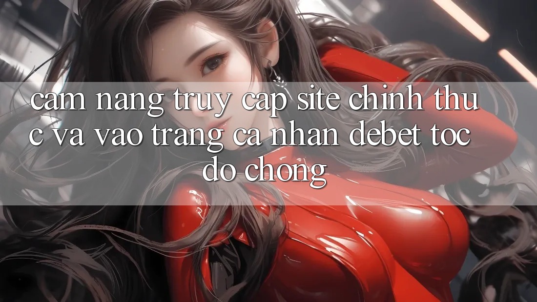 Cẩm nang Truy Cập Site Chính Thức Và Vào trang cá nhân Debet Tốc độ chóng Cẩm nang Truy Cập Site Chính Thức Và Vào trang cá nhân Debet Tốc độ chóng