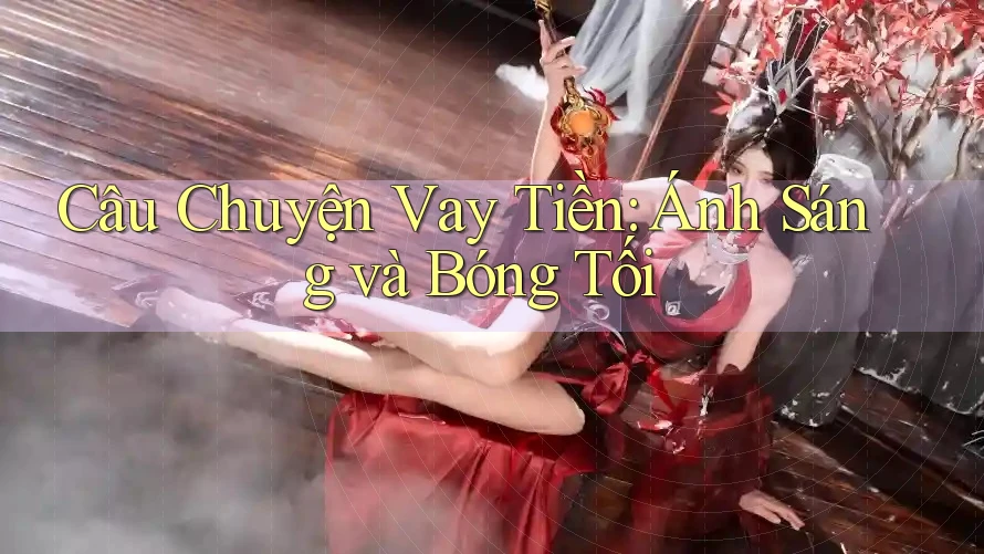 Câu Chuyện Vay Tiền: Ánh Sáng và Bóng Tối