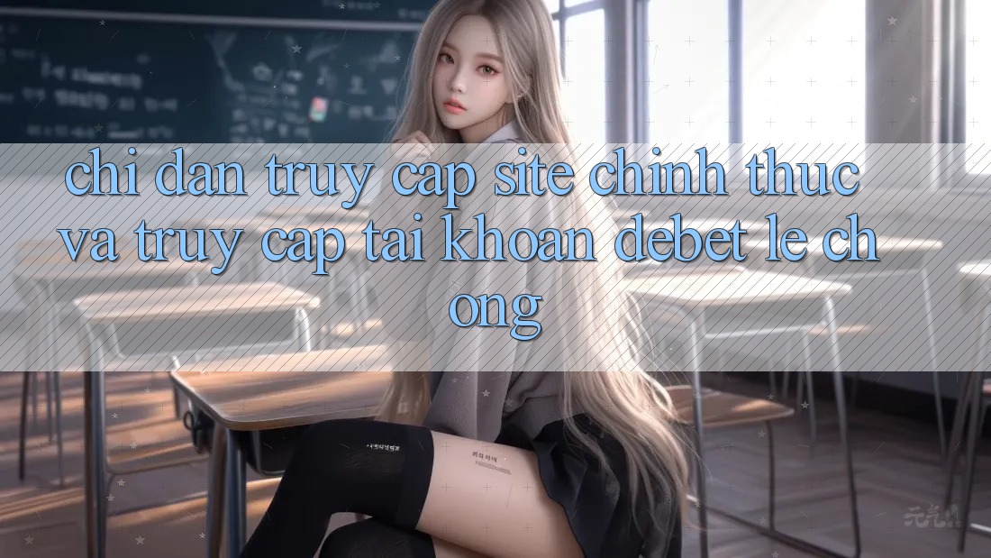 Chỉ dẫn Truy Cập Site Chính Thức Và Truy cập tài khoản Debet Lẹ Chóng Chỉ dẫn Truy Cập Site Chính Thức Và Truy cập tài khoản Debet Lẹ Chóng