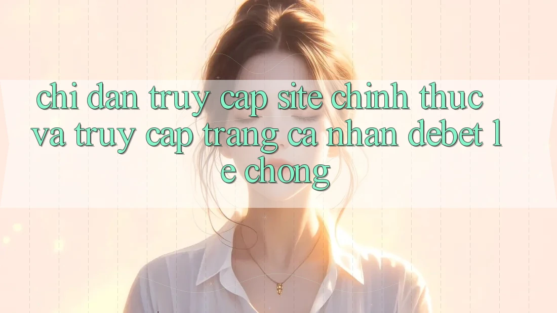 Chỉ dẫn Truy Cập Site Chính Thức Và Truy cập trang cá nhân Debet Lẹ Chóng Chỉ dẫn Truy Cập Site Chính Thức Và Truy cập trang cá nhân Debet Lẹ Chóng