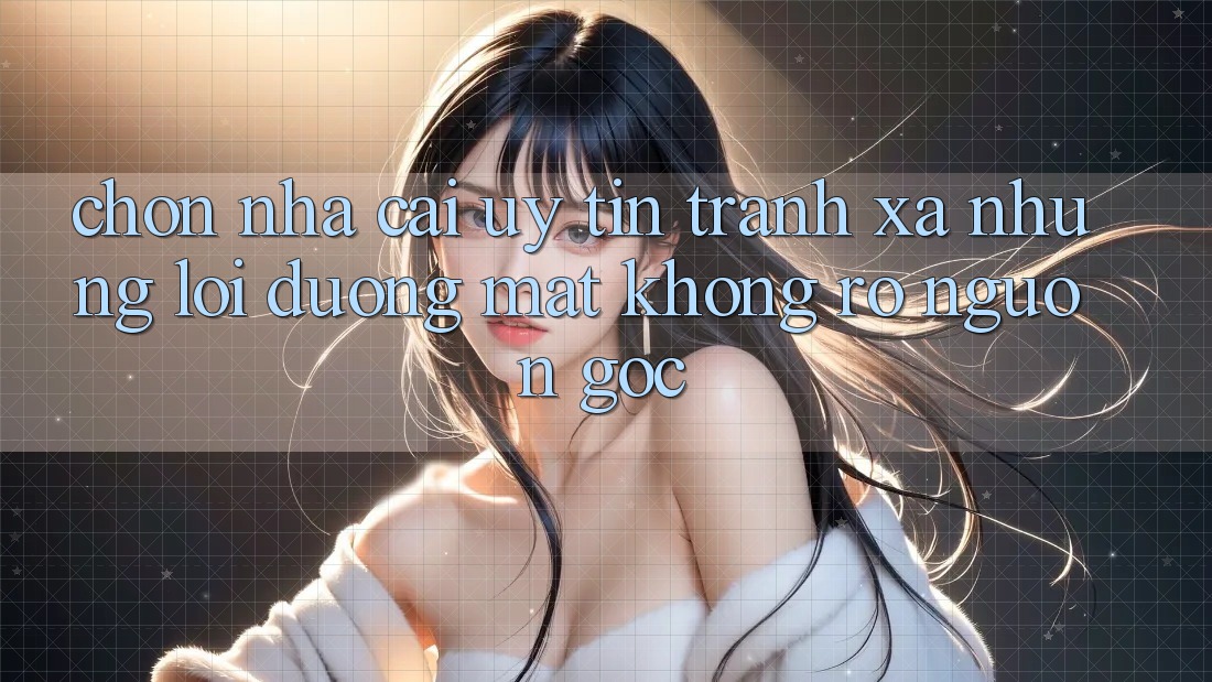 Chọn nhà cái uy tín, tránh xa những lời đường mật không rõ nguồn gốc: Chọn nhà cái uy tín, tránh xa những lời đường mật không rõ nguồn gốc: