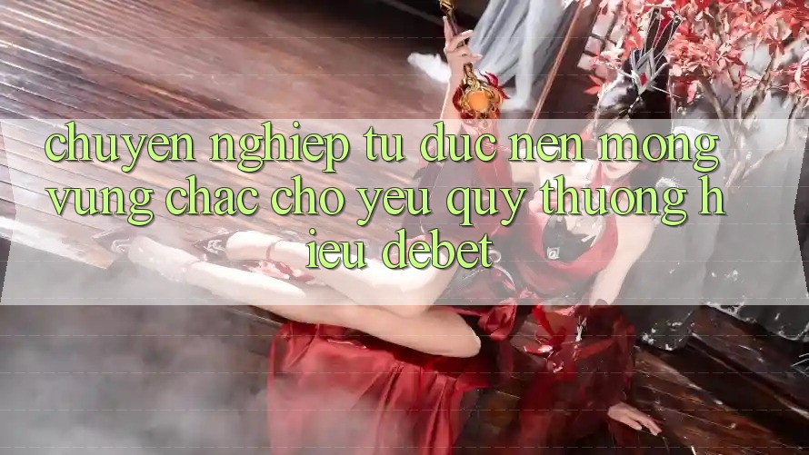 Chuyên nghiệp Từ Đức: Nền Móng Vững Chắc Cho Yêu quý thương Hiệu Debet Chuyên nghiệp Từ Đức: Nền Móng Vững Chắc Cho Yêu quý thương Hiệu Debet