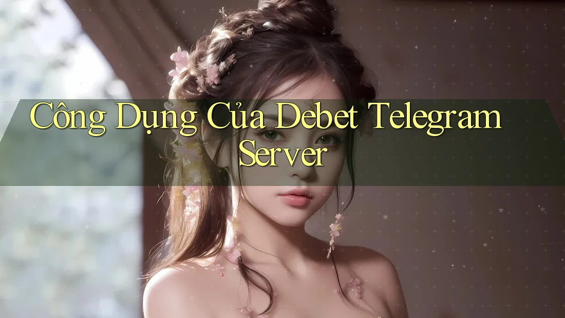 Công Dụng Của Debet Telegram Server Công Dụng Của Debet Telegram Server