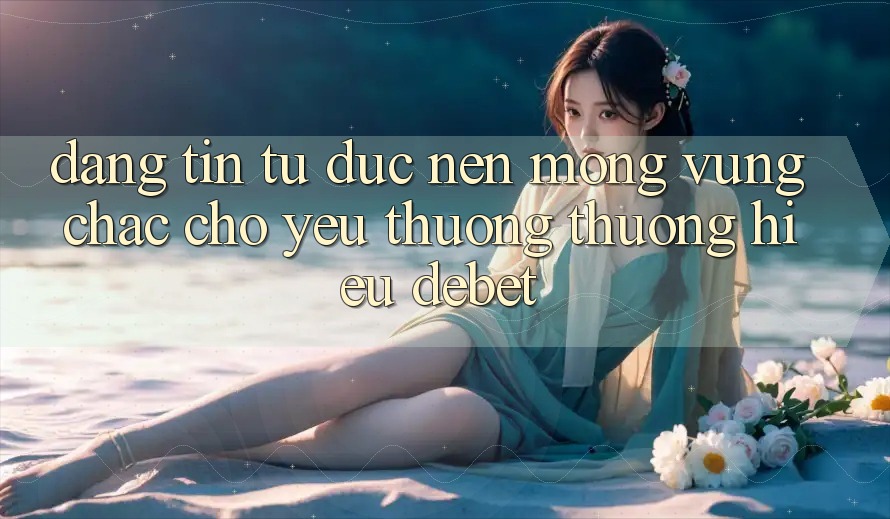 Đáng tin Từ Đức: Nền Móng Vững Chắc Cho Yêu thương thương Hiệu Debet Đáng tin Từ Đức: Nền Móng Vững Chắc Cho Yêu thương thương Hiệu Debet
