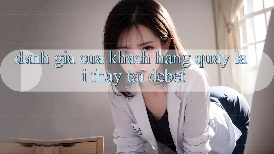 Đánh Giá Của Khách hàng Quay lại Thấy Tại Debet Đánh Giá Của Khách hàng Quay lại Thấy Tại Debet