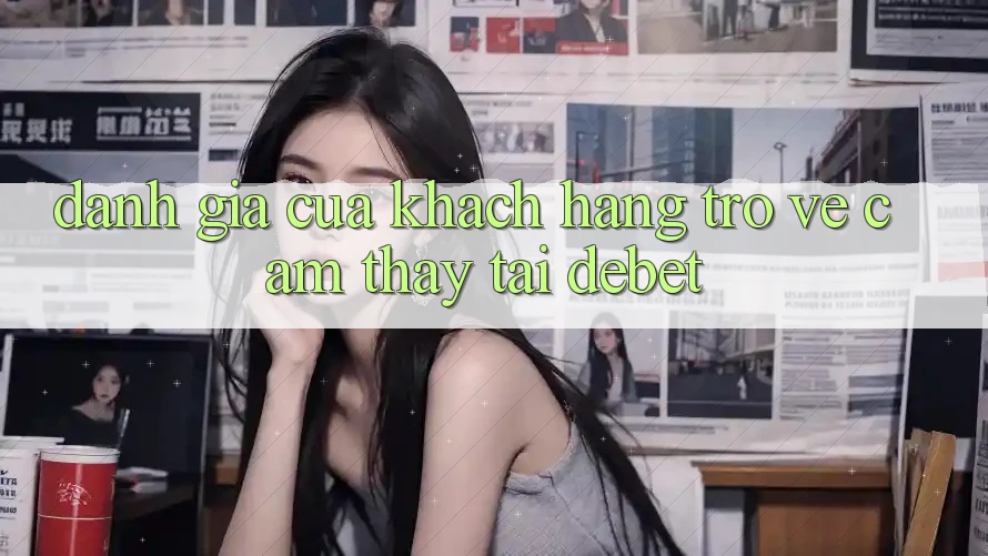 Đánh Giá Của Khách hàng Trở về Cảm thấy Tại Debet Đánh Giá Của Khách hàng Trở về Cảm thấy Tại Debet