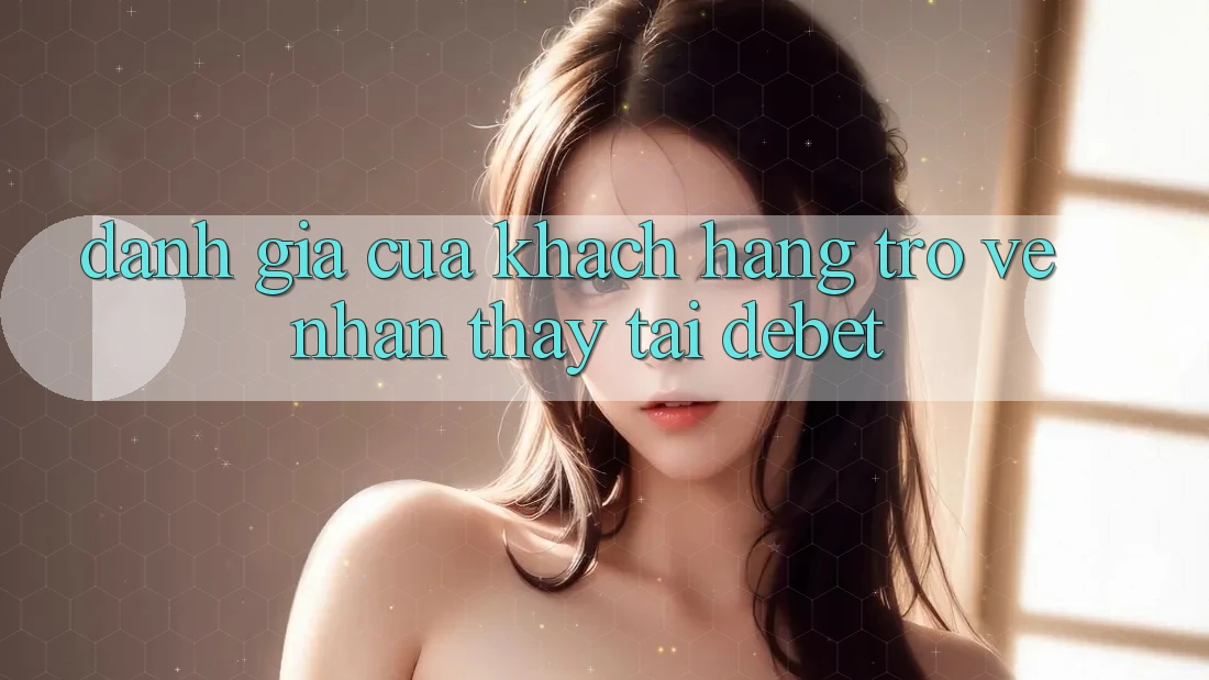 Đánh Giá Của Khách hàng Trở về Nhận thấy Tại Debet Đánh Giá Của Khách hàng Trở về Nhận thấy Tại Debet