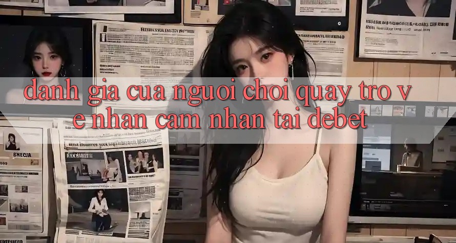 Đánh Giá Của Người chơi Quay trở về Nhận cảm nhận Tại Debet Đánh Giá Của Người chơi Quay trở về Nhận cảm nhận Tại Debet