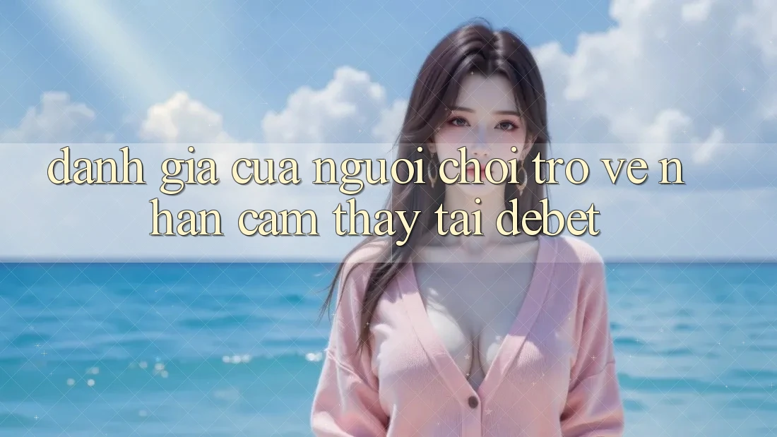 Đánh Giá Của Người chơi Trở về Nhận cảm thấy Tại Debet Đánh Giá Của Người chơi Trở về Nhận cảm thấy Tại Debet