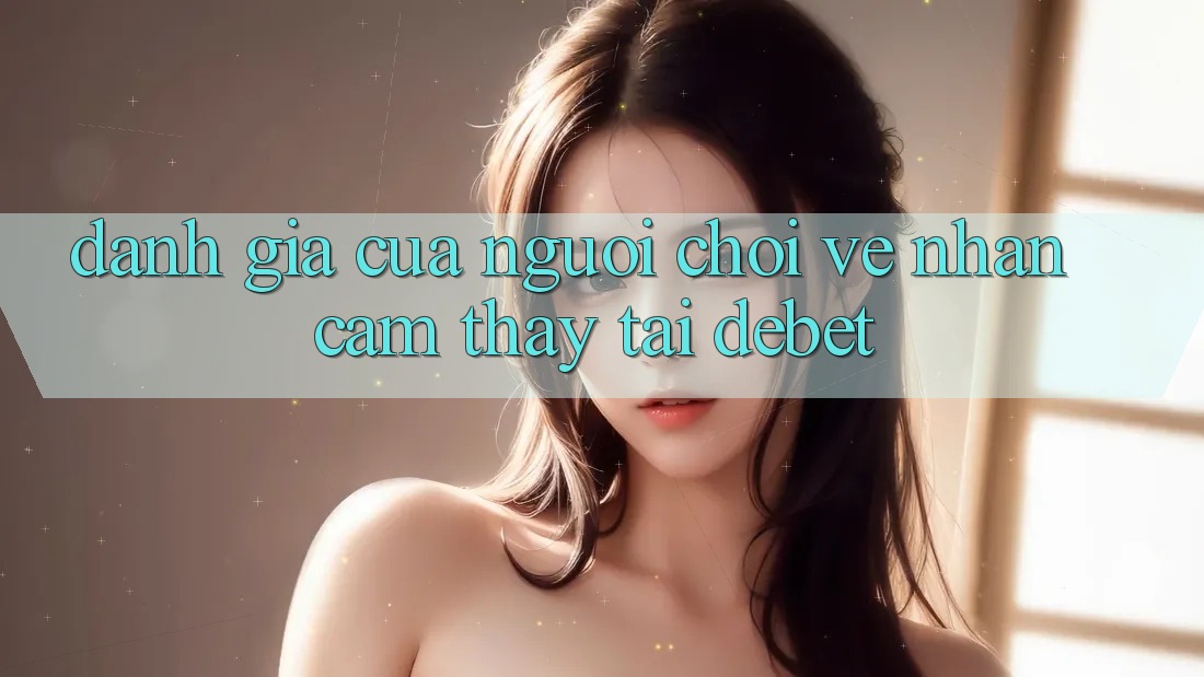 Đánh Giá Của Người chơi Về Nhận cảm thấy Tại Debet Đánh Giá Của Người chơi Về Nhận cảm thấy Tại Debet