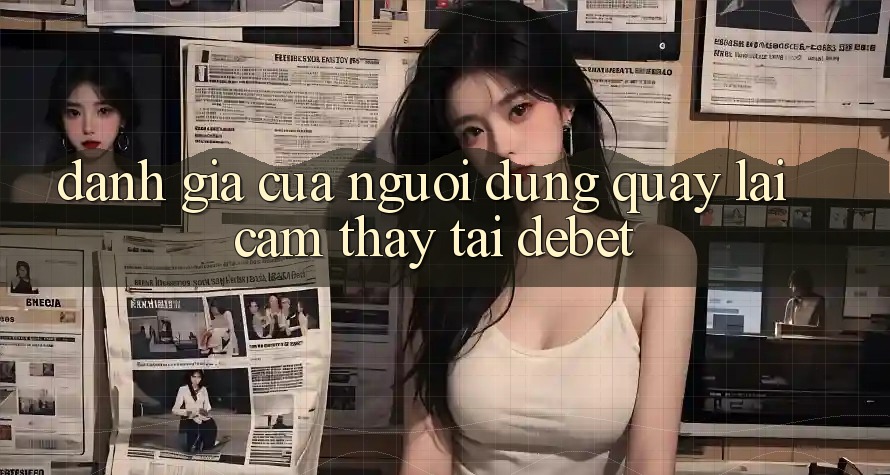Đánh Giá Của Người Dùng Quay lại Cảm thấy Tại Debet Đánh Giá Của Người Dùng Quay lại Cảm thấy Tại Debet