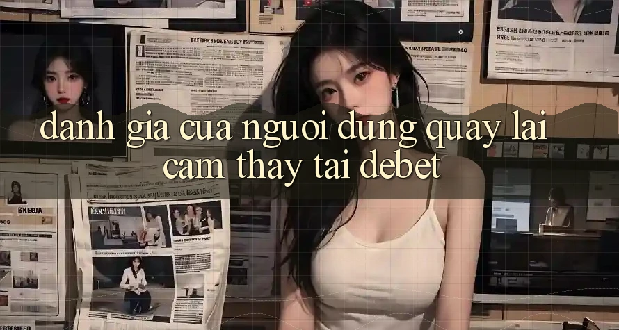 Đánh Giá Của Người Dùng Quay lại Cảm thấy Tại Debet Đánh Giá Của Người Dùng Quay lại Cảm thấy Tại Debet